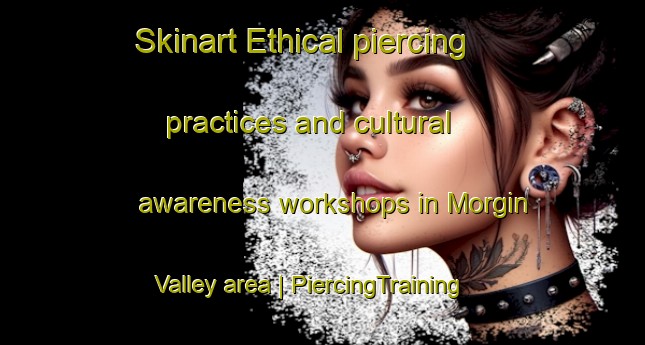 Skinart Ethical piercing practices and cultural awareness workshops in Morgin Valley area | PiercingTraining | PiercingClasses | SkinartTraining-United States
